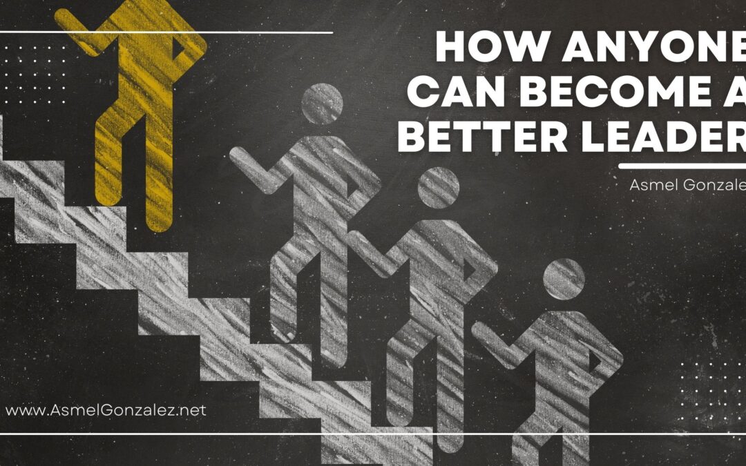 How Anyone Can Become a Better Leader